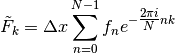 \tilde{F}_k=\Delta x\sum_{n=0}^{N-1}f_ne^{-\tfrac{2\pi i}{N}nk}