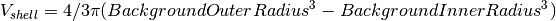 V_{shell} = 4/3 \pi (BackgroundOuterRadius^3 - BackgroundInnerRadius^3)