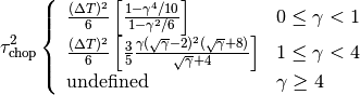 \tau_{\mathrm{chop}}^2 \left\{ \begin{array}{ll} \frac{(\Delta T)^2}{6}
\left[\frac{1-\gamma^4/10}{1-\gamma^2/6}\right] & 0 \leq \gamma < 1 \\
\frac{(\Delta T)^2}{6} \left[\frac{3}{5}
\frac{\gamma(\sqrt{\gamma}-2)^2(\sqrt{\gamma}+8)}{\sqrt{\gamma}+4}\right]
& 1 \leq \gamma < 4 \\
\mathrm{undefined} & \gamma \geq 4 \end{array} \right.