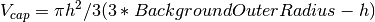 V_{cap} = \pi h^2 / 3 (3 * BackgroundOuterRadius - h)