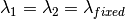 \lambda_1 = \lambda_2 = \lambda_{fixed}