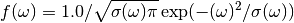 f(\omega)=1.0 / \sqrt{\sigma(\omega)  \pi}  \exp(-(\omega)^2  / \sigma(\omega))