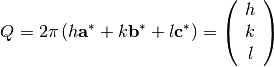 Q= 2 \pi\left(h \mathbf{a}^* + k \mathbf{b}^* +l \mathbf{c}^* \right) = \left(\begin{array}{c}
                                                        h \\
                                                        k \\
                                                        l
                                                      \end{array}\right)
