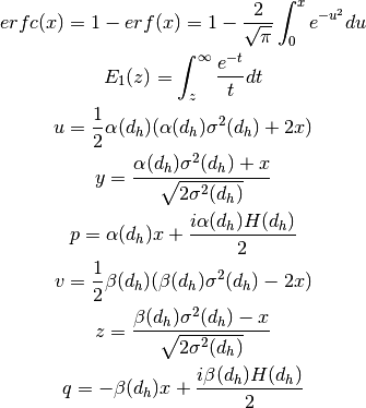 erfc(x) = 1-erf(x) = 1-\frac{2}{\sqrt{\pi}}\int_0^xe^{-u^2}du

E_1(z) = \int_z^{\infty}\frac{e^{-t}}{t}dt

u = \frac{1}{2}\alpha(d_h)(\alpha(d_h)\sigma^2(d_h)+2x)

y = \frac{\alpha(d_h)\sigma^2(d_h)+x}{\sqrt{2\sigma^2(d_h)}}

p = \alpha(d_h)x + \frac{i\alpha(d_h)H(d_h)}{2}

v = \frac{1}{2}\beta(d_h)(\beta(d_h)\sigma^2(d_h)-2x)

z = \frac{\beta(d_h)\sigma^2(d_h)-x}{\sqrt{2\sigma^2(d_h)}}

q = -\beta(d_h)x + \frac{i\beta(d_h)H(d_h)}{2}