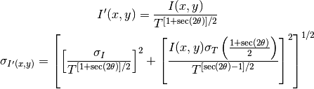I'(x,y) = \frac{I(x,y)}{T^{[1+\sec(2\theta)]/2}}

\sigma_{I'(x,y)} = \left[ \left[ \frac{\sigma_I}{T^{[1+\sec(2\theta)]/2}} \right]^2 + \left[ \frac{I(x,y)\sigma_T\left( \frac{1+\sec(2\theta)}{2}\right)}{T^{[\sec(2\theta)-1]/2}} \right]^2 \right]^{1/2}