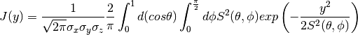 J(y) = \frac{1}{\sqrt{2\pi} \sigma_{x} \sigma_{y} \sigma_{z}}
       \frac{2}{\pi}
       \int_{0}^{1} d(cos \theta)
       \int_{0}^{\frac{\pi}{2}} d \phi
       S^{2}(\theta, \phi)
       exp
       \left(
         -\frac{y^{2}}
               {2 S^{2}(\theta, \phi)}
       \right)