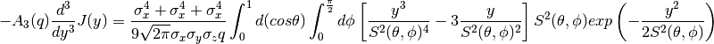 -A_{3}(q)\frac{d^{3}}{dy^{3}}J(y) =
  \frac{\sigma_{x}^{4} + \sigma_{x}^{4} + \sigma_{x}^{4}}
       {9 \sqrt{2 \pi} \sigma_{x} \sigma_{y} \sigma_{z} q}
  \int_{0}^{1} d(cos \theta)
  \int_{0}^{\frac{\pi}{2}} d \phi
  \left[
    \frac{y^{3}}{S^{2}(\theta, \phi)^{4}}
    -3 \frac{y}{S^{2}(\theta, \phi)^{2}}
  \right]
  S^{2}(\theta, \phi)
  exp
  \left(
    -\frac{y^{2}}
          {2 S^{2}(\theta, \phi)}
  \right)