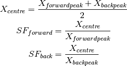 X_{centre} = \frac{X_{forward peak} + X_{back peak}}{2}

SF_{forward} = \frac{X_{centre}}{X_{forward peak}}

SF_{back} = \frac{X_{centre}}{X_{back peak}}