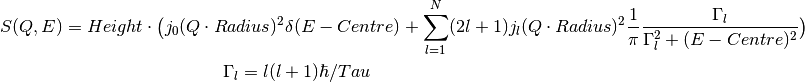 S(Q,E) = Height \cdot \big(j_0(Q\cdot Radius)^2 \delta (E-Centre) + \sum_{l=1}^N (2l+1)j_l(Q\cdot Radius)^2 \frac{1}{\pi} \frac{\Gamma_l}{\Gamma_l^2+(E-Centre)^2}\big)

\Gamma_l = l(l+1)\hbar/Tau