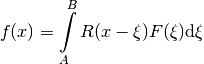 f(x)=\int\limits_{A}^{B}R(x-\xi)F(\xi)\mbox{d}\xi