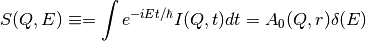 S(Q,E) \equiv = \int e^{-iEt/\hbar} I(Q,t) dt = A_0(Q,r) \delta (E)