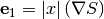 \mathbf{e}_1 = \left|x\right|\left(\nabla S\right)