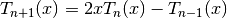 T_{n+1}(x)= 2xT_n(x)-T_{n-1}(x) \,\!