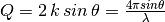 Q = 2 \, k \, sin \, \theta = \frac{4 \pi sin \theta}{\lambda}