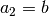 a_{2} = b