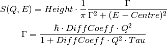 S(Q,E) = Height \cdot \frac{1}{\pi} \frac{\Gamma}{\Gamma^2+(E-Centre)^2}

\Gamma = \frac{\hbar\cdot DiffCoeff\cdot Q^2}{1+DiffCoeff\cdot Q^2\cdot Tau}