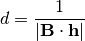 d = \frac{1}{\left|\mathbf{B}\cdot\mathbf{h}\right|}