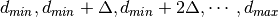 d_{min}, d_{min}+\Delta, d_{min}+2\Delta, \cdots, d_{max}