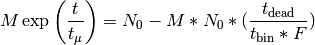 M\exp \left( \frac{t}{t_{\mu}} \right)=N_0 - M*N_0*(\frac{t_{\mathrm{dead}}}{t_{\mathrm{bin}}*F})