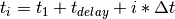 t_i = t_1 + t_{delay} + i*\Delta t