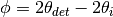 \phi = 2\theta_{det} - 2\theta_i