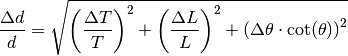 \frac{\Delta d}{d} = \sqrt{\left(\frac{\Delta T}{T}\right)^2 + \left(\frac{\Delta L}{L}\right)^2 + \left(\Delta\theta\cdot\cot(\theta)\right)^2}