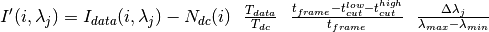 I'(i,\lambda_j)=I_{data}(i,\lambda_j)-N_{dc}(i) \ \ \frac{T_{data}}{T_{dc}} \ \ \frac{t_{frame}-t^{low}_{cut} - t^{high}_{cut}}{t_{frame}} \ \ \frac{\Delta\lambda_j}{\lambda_{max}-\lambda_{min}}