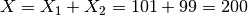 X = X_1 + X_2 = 101 + 99 = 200