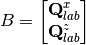 B = \begin{bmatrix}
\textbf{Q}_{lab}^x \\
\textbf{Q}_{lab}^z
\end{bmatrix}