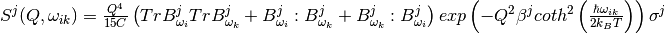 S^j(Q, \omega_{ik}) = \frac{Q^4}{15  C}\left( TrB^j_{\omega_i}TrB^j_{\omega_k} + B^j_{\omega_i}:B^j_{\omega_k} + B^j_{\omega_k}:B^j_{\omega_i} \right) exp\left(-Q^2 \beta^j coth^2\left(\frac{\hbar \omega_{ik}}{2 k_B T} \right) \right)\sigma^j