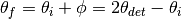 \theta_f = \theta_i + \phi = 2\theta_{det} - \theta_i