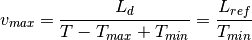 v_{max} = \frac{L_d}{T - T_{max} + T_{min}} = \frac{L_{ref}}{T_{min}}