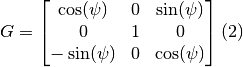 G = \begin{bmatrix}
\cos(\psi) & 0 & \sin(\psi) \\
0 & 1 & 0 \\
-\sin(\psi) & 0 & \cos(\psi)
\end{bmatrix} (2)