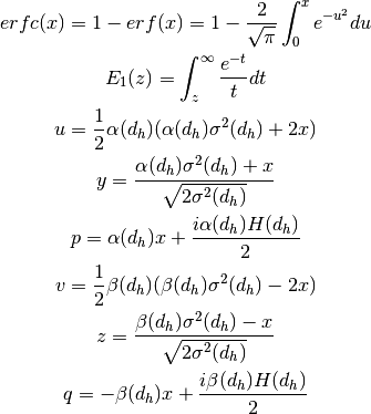 erfc(x) = 1-erf(x) = 1-\frac{2}{\sqrt{\pi}}\int_0^xe^{-u^2}du
E_1(z) = \int_z^{\infty}\frac{e^{-t}}{t}dt
u = \frac{1}{2}\alpha(d_h)(\alpha(d_h)\sigma^2(d_h)+2x)
y = \frac{\alpha(d_h)\sigma^2(d_h)+x}{\sqrt{2\sigma^2(d_h)}}
p = \alpha(d_h)x + \frac{i\alpha(d_h)H(d_h)}{2}
v = \frac{1}{2}\beta(d_h)(\beta(d_h)\sigma^2(d_h)-2x)
z = \frac{\beta(d_h)\sigma^2(d_h)-x}{\sqrt{2\sigma^2(d_h)}}
q = -\beta(d_h)x + \frac{i\beta(d_h)H(d_h)}{2}