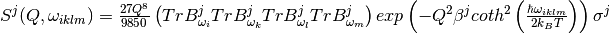 S^j(Q, \omega_{iklm}) = \frac{27Q^8}{9850}\left( TrB^j_{\omega_i} TrB^j_{\omega_k} TrB^j_{\omega_l}TrB^j_{\omega_m} \right) exp\left(-Q^2 \beta^j coth^2\left(\frac{\hbar \omega_{iklm}}{2 k_B T}\right) \right)\sigma^j