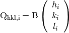 \rm Q_{hkl,i} = \rm B \left(
\begin{array}{c}
h_i \\
k_i \\
l_i \\
\end{array}
\right)