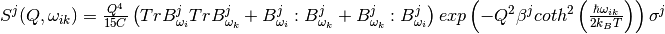 S^j(Q, \omega_{ik}) = \frac{Q^4}{15 C}\left( TrB^j_{\omega_i}TrB^j_{\omega_k} + B^j_{\omega_i}:B^j_{\omega_k} + B^j_{\omega_k}:B^j_{\omega_i} \right) exp\left(-Q^2 \beta^j coth^2\left(\frac{\hbar \omega_{ik}}{2 k_B T} \right) \right)\sigma^j