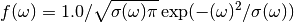 f(\omega)=1.0 / \sqrt{\sigma(\omega) \pi} \exp(-(\omega)^2 / \sigma(\omega))