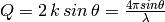 Q = 2 \, k \, sin \, \theta = \frac{4 \pi sin \theta}{\lambda}