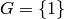 G = \left\{1\right\}