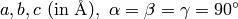 a, b, c\ (\rm {in \ \AA}), \ \alpha=\beta=\gamma=90^\circ