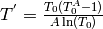 T^{'} = \frac{T_0(T_0^A - 1)}{A \ln(T_0)}