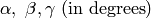 \alpha,\ \beta, \gamma\ (\rm {in \ degrees})