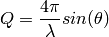 Q = \frac{4\pi}{\lambda} sin(\theta)