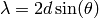 \lambda = 2d\sin(\theta)