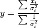 \displaystyle y=\frac{\sum\frac{x_i}{\sigma^{2}_i}}{\sum\frac{1}{\sigma^{2}_i}}