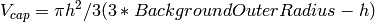 V_{cap} = \pi h^2 / 3 (3 * BackgroundOuterRadius - h)