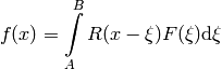 f(x)=\int\limits_{A}^{B}R(x-\xi)F(\xi)\mbox{d}\xi