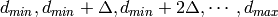 d_{min}, d_{min}+\Delta, d_{min}+2\Delta, \cdots, d_{max}