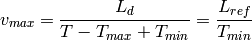 v_{max} = \frac{L_d}{T - T_{max} + T_{min}} = \frac{L_{ref}}{T_{min}}